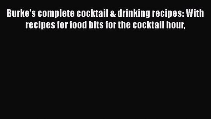 Read Burke's complete cocktail & drinking recipes: With recipes for food bits for the cocktail