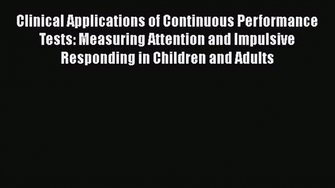 Read Clinical Applications of Continuous Performance Tests: Measuring Attention and Impulsive