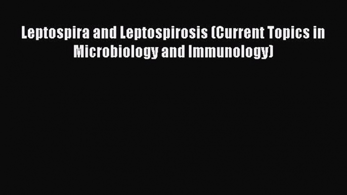 Download Leptospira and Leptospirosis (Current Topics in Microbiology and Immunology) Ebook