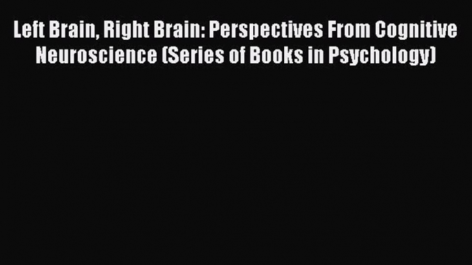 [Download] Left Brain Right Brain: Perspectives From Cognitive Neuroscience (Series of Books