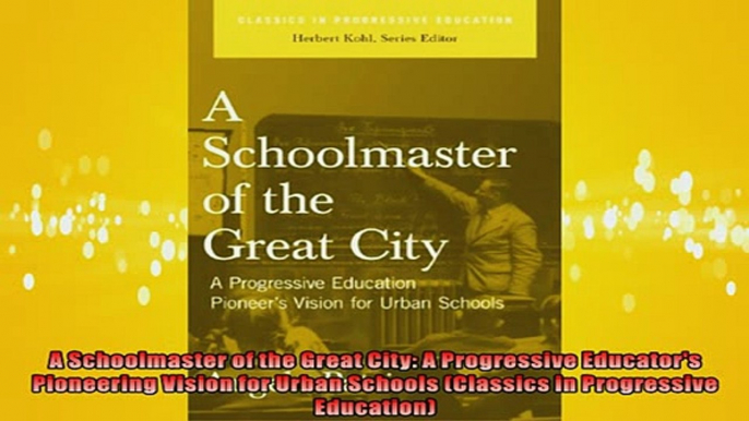 Free PDF Downlaod  A Schoolmaster of the Great City A Progressive Educators Pioneering Vision for Urban  DOWNLOAD ONLINE