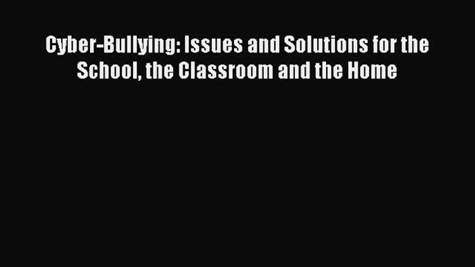 [PDF] Cyber-Bullying: Issues and Solutions for the School the Classroom and the Home [Read]