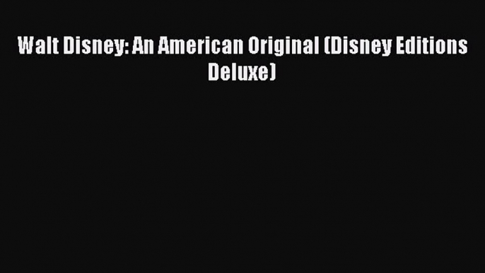 [Download] Walt Disney: An American Original (Disney Editions Deluxe) PDF Free