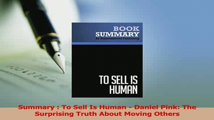 Read  Summary  To Sell Is Human  Daniel Pink The Surprising Truth About Moving Others PDF Online