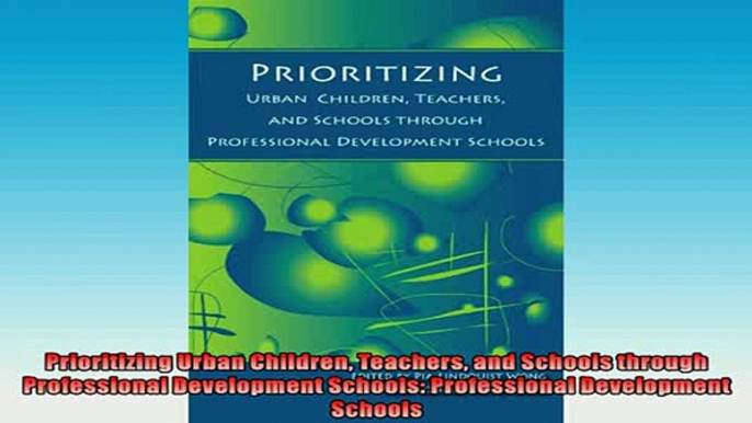 FREE DOWNLOAD  Prioritizing Urban Children Teachers and Schools through Professional Development Schools READ ONLINE