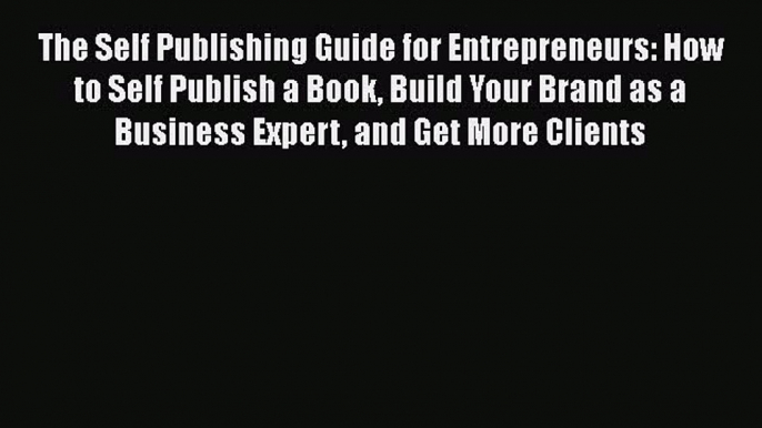 [Read book] The Self Publishing Guide for Entrepreneurs: How to Self Publish a Book Build Your