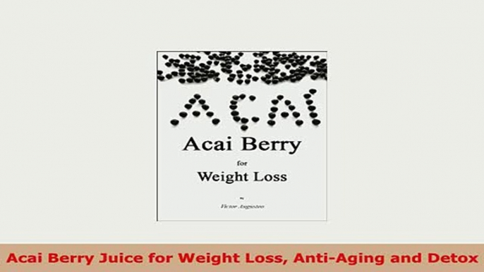 PDF  Acai Berry Juice for Weight Loss AntiAging and Detox PDF Book Free