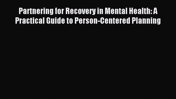 [Download] Partnering for Recovery in Mental Health: A Practical Guide to Person-Centered Planning