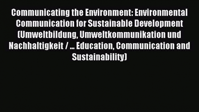 Read Communicating the Environment: Environmental Communication for Sustainable Development