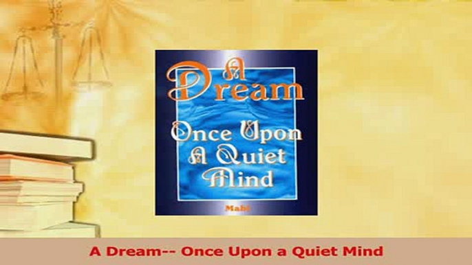 Read  A Dream Once Upon a Quiet Mind Ebook Free