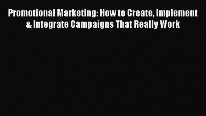 [Read book] Promotional Marketing: How to Create Implement & Integrate Campaigns That Really