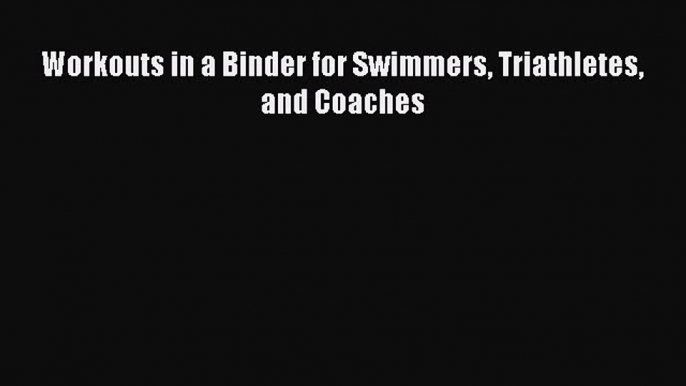 Read Workouts in a Binder for Swimmers Triathletes and Coaches Ebook Free