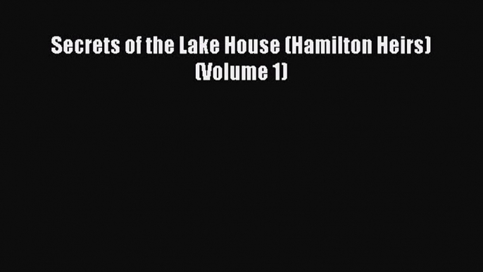 [PDF] Secrets of the Lake House (Hamilton Heirs) (Volume 1) [Download] Online