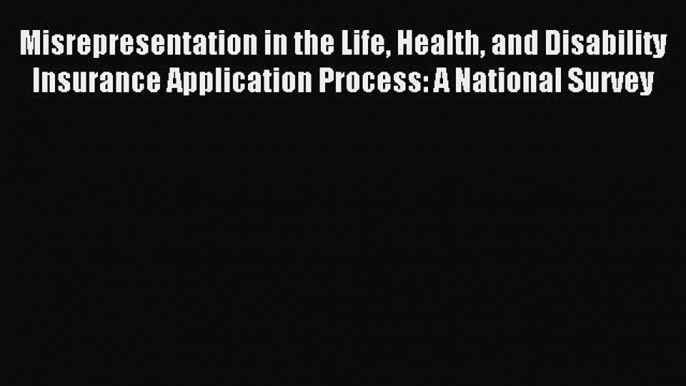 Read Misrepresentation in the Life Health and Disability Insurance Application Process: A National