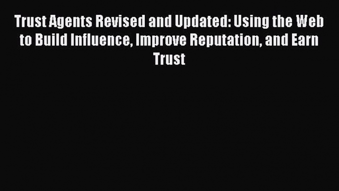 [Read book] Trust Agents Revised and Updated: Using the Web to Build Influence Improve Reputation