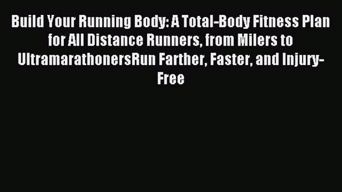 Read Build Your Running Body: A Total-Body Fitness Plan for All Distance Runners from Milers