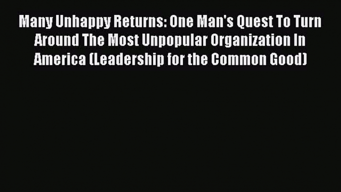 Read Many Unhappy Returns: One Man's Quest To Turn Around The Most Unpopular Organization In