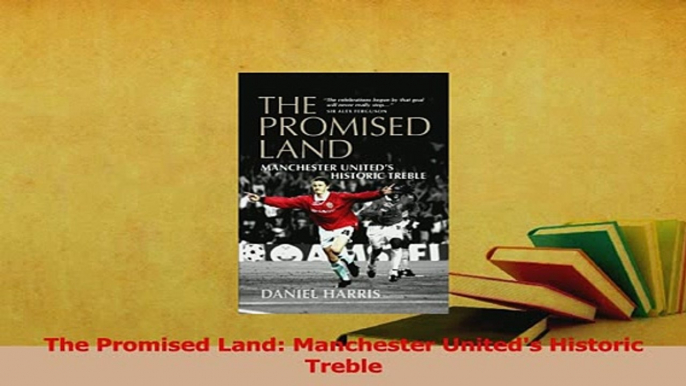 Read  The Promised Land Manchester Uniteds Historic Treble PDF Online