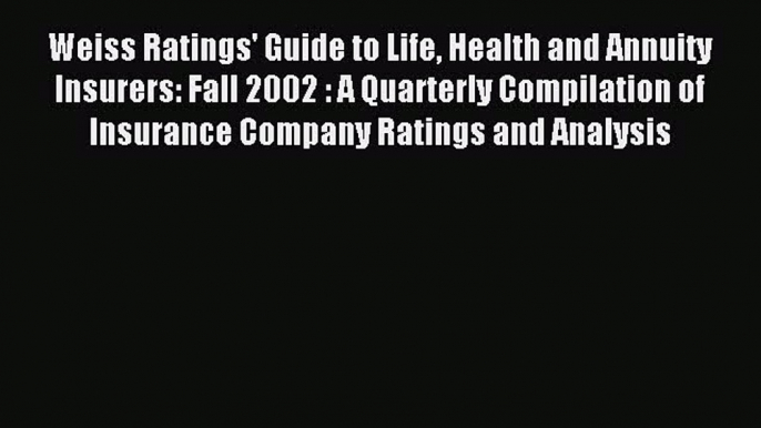 Read Weiss Ratings' Guide to Life Health and Annuity Insurers: Fall 2002 : A Quarterly Compilation