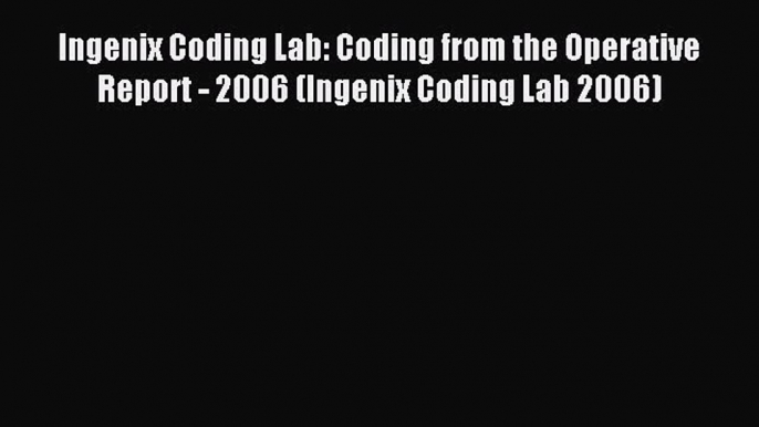 Read Ingenix Coding Lab: Coding from the Operative Report - 2006 (Ingenix Coding Lab 2006)