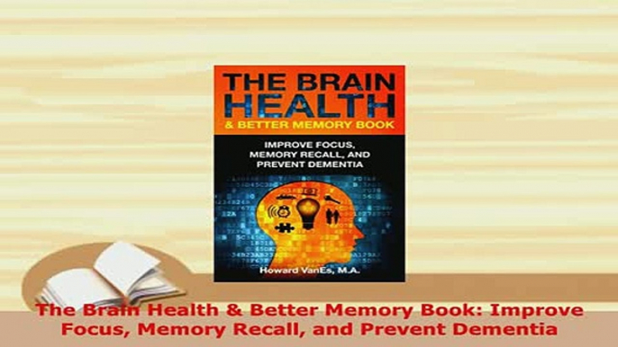 PDF  The Brain Health  Better Memory Book Improve Focus Memory Recall and Prevent Dementia Read Online