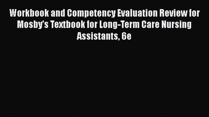 Read Workbook and Competency Evaluation Review for Mosby's Textbook for Long-Term Care Nursing