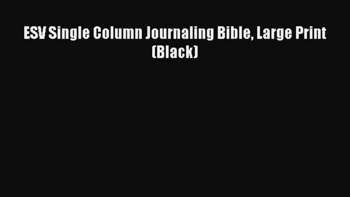 [PDF] ESV Single Column Journaling Bible Large Print (Black) [Read] Online