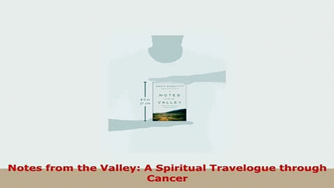 PDF  Notes from the Valley A Spiritual Travelogue through Cancer PDF Book Free