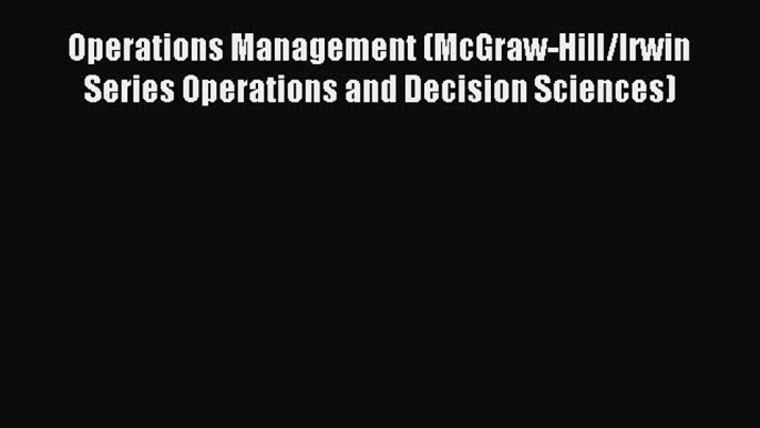 Download Operations Management (McGraw-Hill/Irwin Series Operations and Decision Sciences)