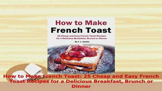 PDF  How to Make French Toast 25 Cheap and Easy French Toast Recipes for a Delicious Breakfast Download Full Ebook