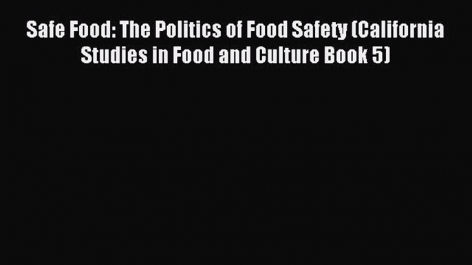 Read Safe Food: The Politics of Food Safety (California Studies in Food and Culture Book 5)