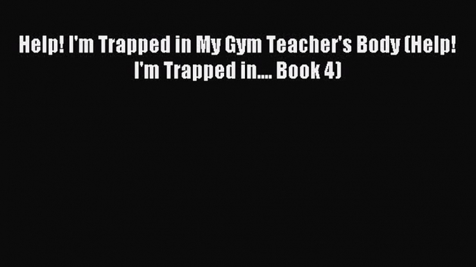 Download Help! I'm Trapped in My Gym Teacher's Body (Help! I'm Trapped in.... Book 4) PDF Online