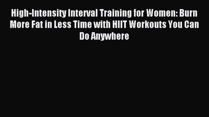 Read High-Intensity Interval Training for Women: Burn More Fat in Less Time with HIIT Workouts