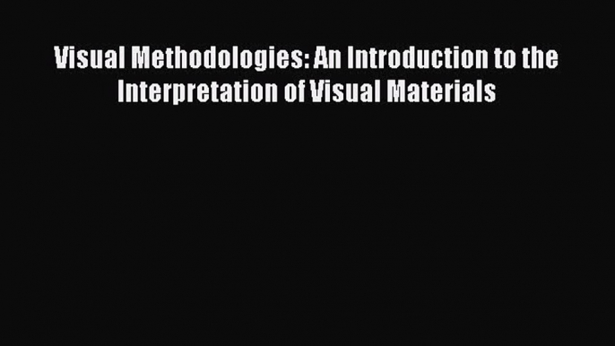 [Read PDF] Visual Methodologies: An Introduction to the Interpretation of Visual Materials