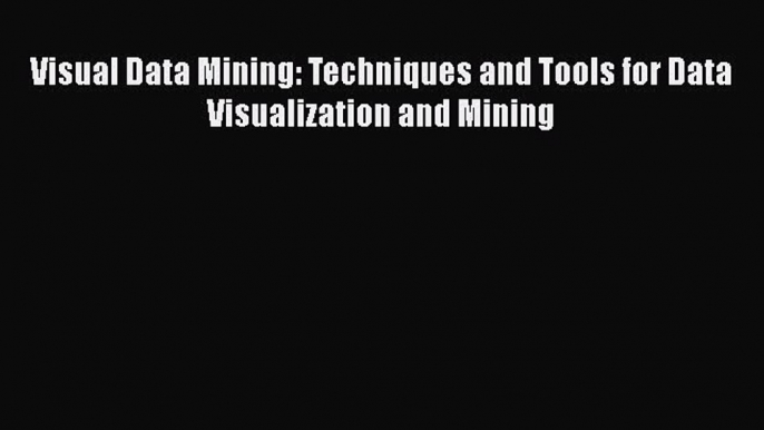 Read Visual Data Mining: Techniques and Tools for Data Visualization and Mining Ebook Free