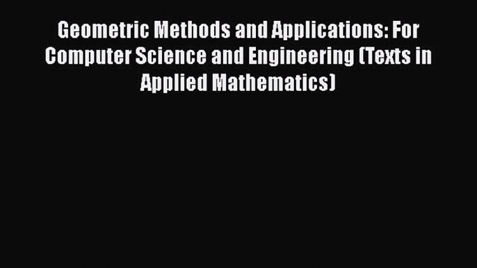 Read Geometric Methods and Applications: For Computer Science and Engineering (Texts in Applied