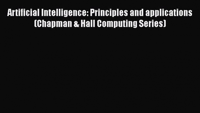 Download Artificial Intelligence: Principles and applications (Chapman & Hall Computing Series)