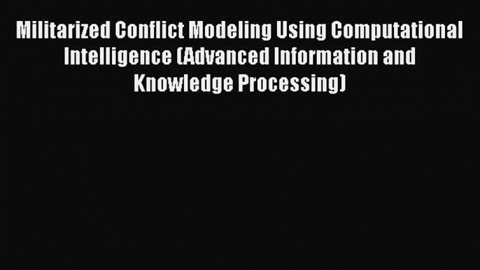 Download Militarized Conflict Modeling Using Computational Intelligence (Advanced Information