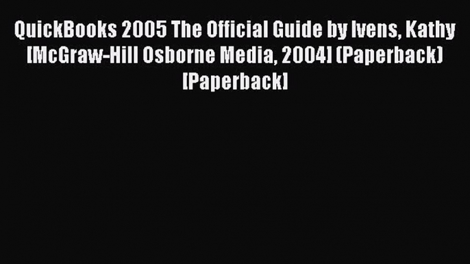 [PDF] QuickBooks 2005 The Official Guide by Ivens Kathy [McGraw-Hill Osborne Media 2004] (Paperback)