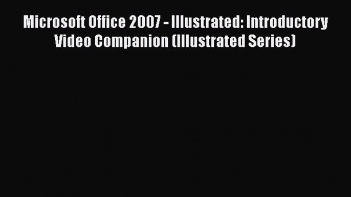 [PDF] Microsoft Office 2007 - Illustrated: Introductory Video Companion (Illustrated Series)