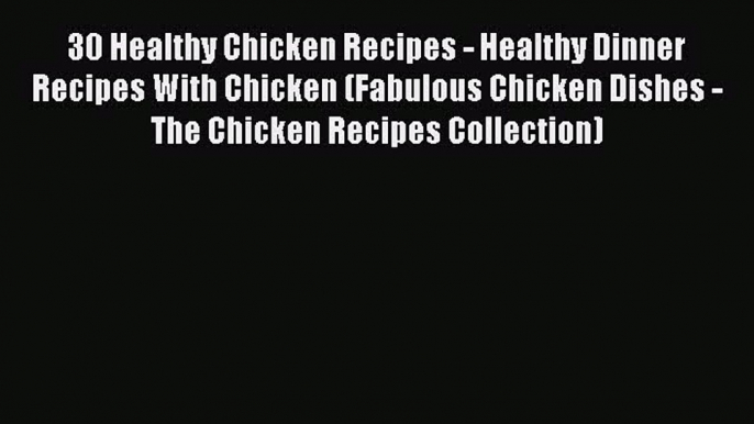 [PDF] 30 Healthy Chicken Recipes - Healthy Dinner Recipes With Chicken (Fabulous Chicken Dishes