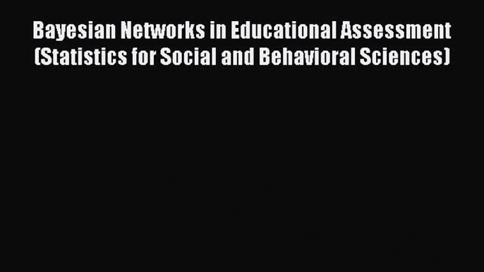 Read Bayesian Networks in Educational Assessment (Statistics for Social and Behavioral Sciences)