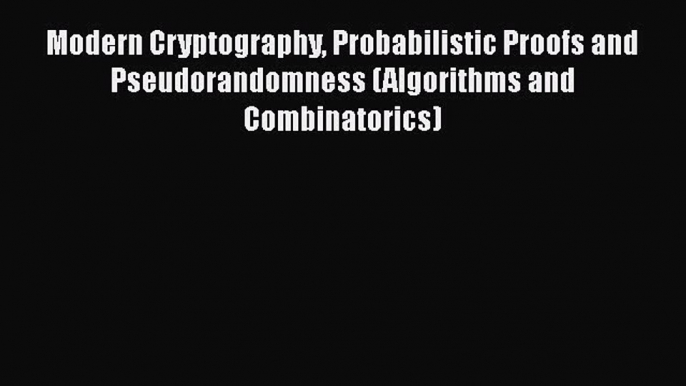 Read Modern Cryptography Probabilistic Proofs and Pseudorandomness (Algorithms and Combinatorics)