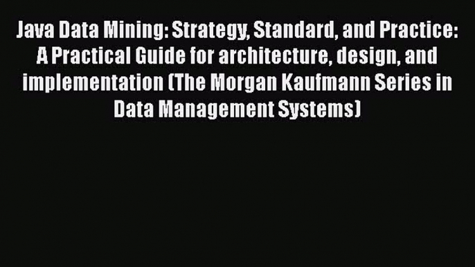 Read Java Data Mining: Strategy Standard and Practice: A Practical Guide for architecture design