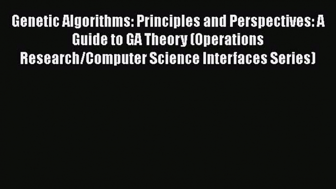 Read Genetic Algorithms: Principles and Perspectives: A Guide to GA Theory (Operations Research/Computer