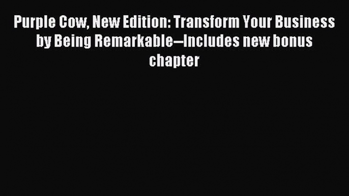 Read Purple Cow New Edition: Transform Your Business by Being Remarkable--Includes new bonus