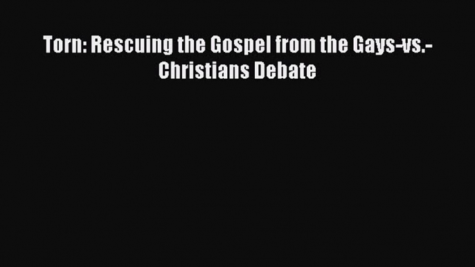 [Download] Torn: Rescuing the Gospel from the Gays-vs.-Christians Debate Ebook Online