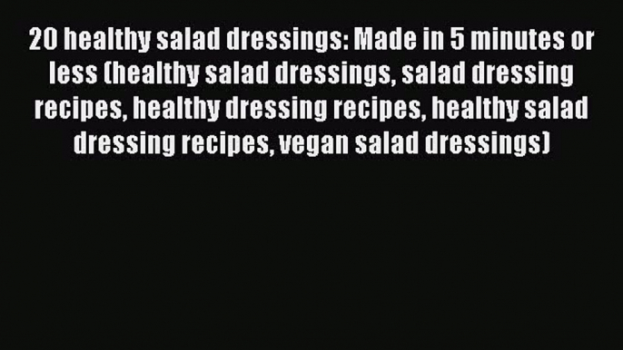 [PDF] 20 healthy salad dressings: Made in 5 minutes or less (healthy salad dressings salad