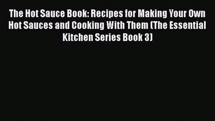 [PDF] The Hot Sauce Book: Recipes for Making Your Own Hot Sauces and Cooking With Them (The