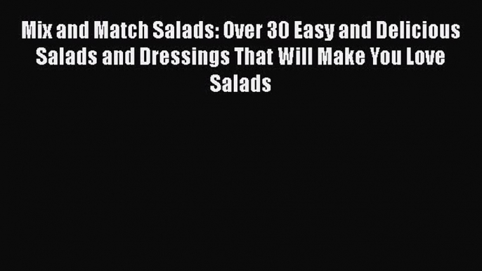 [PDF] Mix and Match Salads: Over 30 Easy and Delicious Salads and Dressings That Will Make